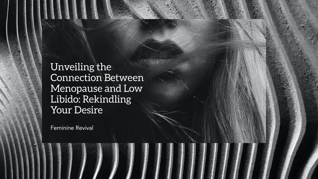 Unveiling the Connection Between Menopause and Low Libido: Rekindling Your Desire