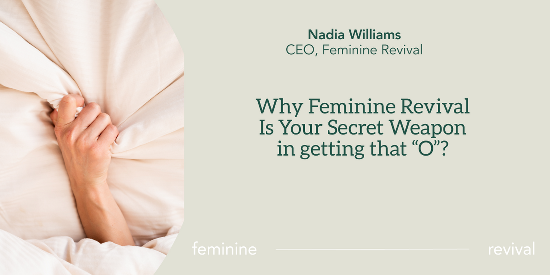 Why Feminine Revival Is Your Secret Weapon in getting that “O”?